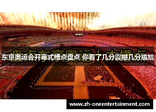 东京奥运会开幕式槽点盘点 你看了几分震撼几分尴尬 东京奥运会开幕式槽点盘点 你看了几分震撼几分尴尬