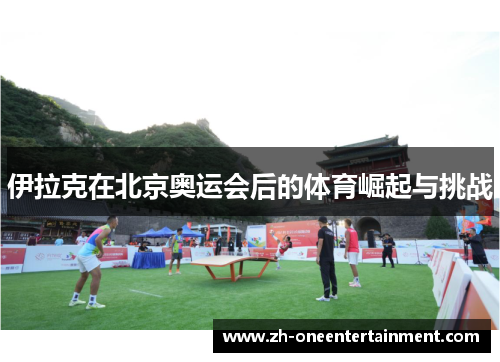 伊拉克在北京奥运会后的体育崛起与挑战 伊拉克在北京奥运会后的体育崛起与挑战
