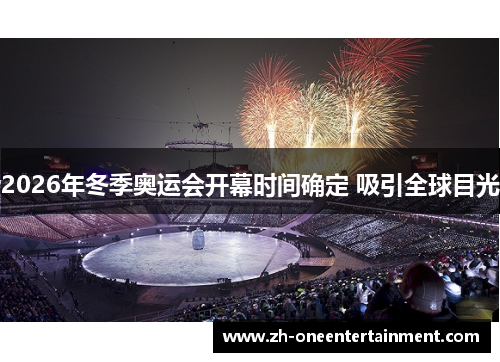 2026年冬季奥运会开幕时间确定 吸引全球目光